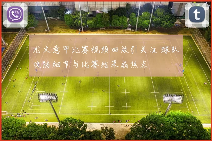 尤文意甲比赛视频回放引关注 球队攻防细节与比赛结果成焦点