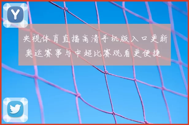 央视体育直播高清手机版入口更新 奥运赛事与中超比赛观看更便捷