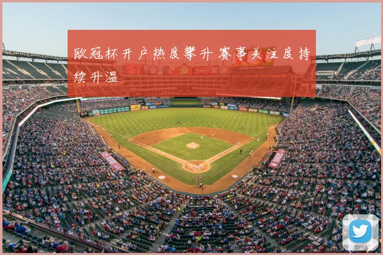 欧冠杯开户热度攀升 赛事关注度持续升温