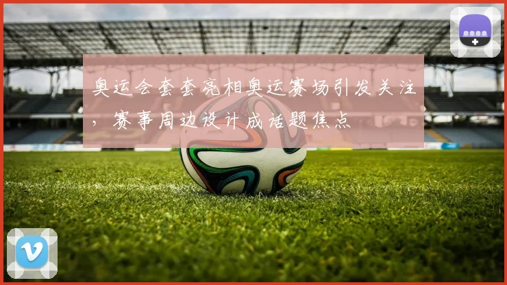奥运会套套亮相奥运赛场引发关注，赛事周边设计成话题焦点