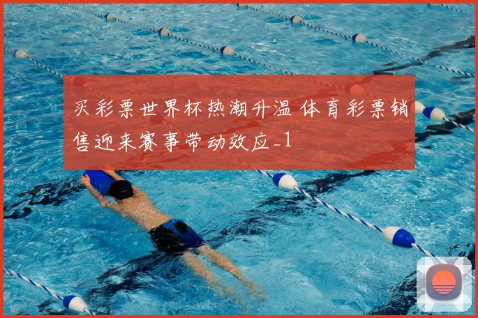 买彩票世界杯热潮升温 体育彩票销售迎来赛事带动效应_1